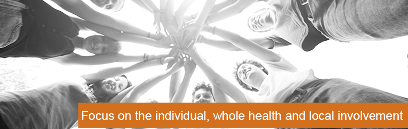 focus on the individual, whole health and local involvement