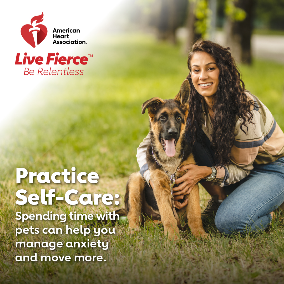 American Heart Association Live Fierce Be Relentless Practice Self Care. Spending time with pets can help you manage anxiety and move more.
